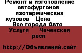 Ремонт и изготовление автофургонов, изотермических кузовов › Цена ­ 20 000 - Все города Авто » Услуги   . Чеченская респ.